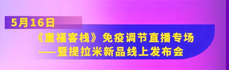 “疫”起向YOUNG|提拉米《童?？蜅！访庖哒{(diào)節(jié)直播專場(chǎng)暨新品線上發(fā)布會(huì)即將來(lái)襲！